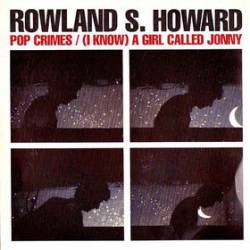Rowland S Howard : Pop Crimes - (I Know) a Girl Called Jonny